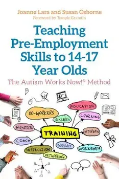 Teaching Pre-Employment Skills to 14-17-Year-Olds: The Autism Works Now!(r) Method, Paperback/Joanne Lara
