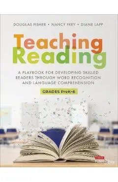 Teaching Reading: A Playbook for Developing Skilled Readers Through Word Recognition and Language Comprehension - Douglas Fisher