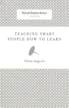 Teaching Smart People How to Learn, Paperback/Chris Argyris