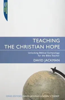 Teaching the Christian Hope. Unlocking Biblical Eschatology for the Bible Teacher, Paperback/David Jackman