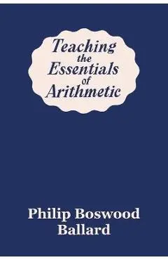 Teaching the Essentials of Arithmetic (Yesterday's Classics) - Philip Boswood Ballard