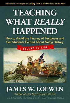 Teaching What Really Happened: How to Avoid the Tyranny of Textbooks and Get Students Excited about Doing History, Paperback/James W. Loewen
