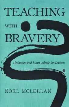 Teaching with Bravery: Meditation and Heart Advice for Teachers, Paperback/Noel McLellan