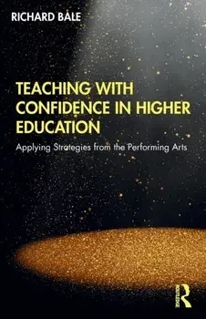 Teaching with Confidence in Higher Education. Applying Strategies from the Performing Arts, Paperback/Richard Bale
