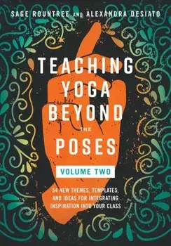 Teaching Yoga Beyond the Poses, Volume 2. 54 New Themes, Templates, and Ideas for Integrating Inspiration into Your Class, Paperback/Alexandra DeSiato