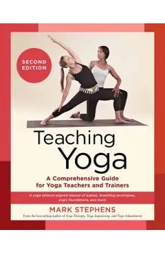 Teaching Yoga, Second Edition: A Comprehensive Guide for Yoga Teachers and Trainers: A Yoga Alliance-Aligned Manual of Asanas, Breathing Techniques, - Mark Stephens