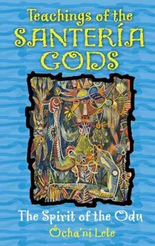 Teachings of the Santeria Gods: The Spirit of the Odu, Paperback/Ocha'Ni Lele