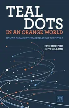 Teal Dots in an Orange World. How to organize the workplace of the future, Paperback/Erik Korsvik Ostergaard