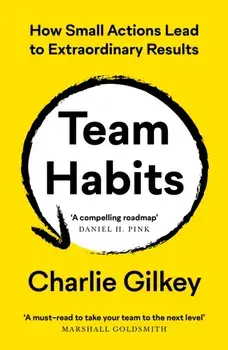Team Habits. How Small Actions Lead to Extraordinary Results, Main, Paperback/Charlie Gilkey