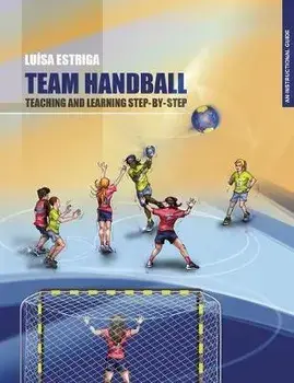 Team Handball: TEACHING AND LEARNING STEP-BY-STEP: An Instructional Guide, Paperback/Maria Luisa Estriga