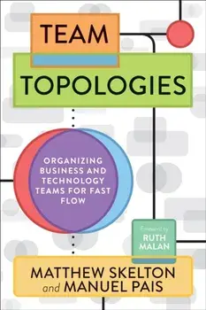 Team Topologies: Organizing Business and Technology Teams for Fast Flow, Paperback/Matthew Skelton