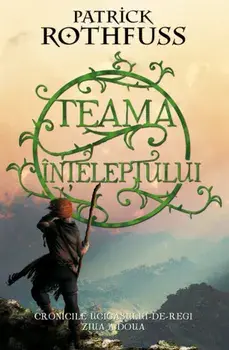 Teama inteleptului. Cronicile Ucigasului-de-regi. Ziua a doua/Patrick Rothfuss