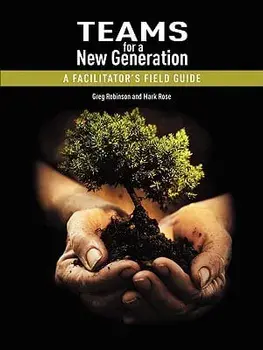 Teams for a New Generation: A Facilitator's Field Guide, Paperback/Greg Robinson