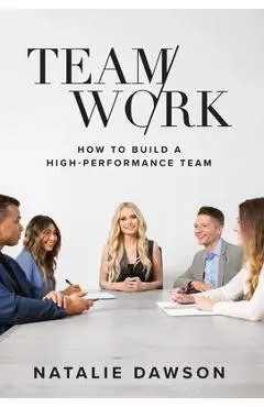 TeamWork: How to Build a High-Performance Team - Natalie Dawson