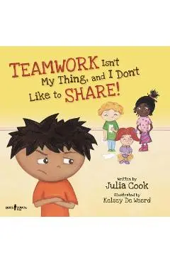 Teamwork Isn't My Thing, and I Don't Like to Share!: Classroom Ideas for Teaching the Skills of Working as a Team and Sharing - Julia Cook
