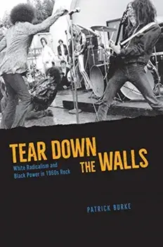 Tear Down the Walls. White Radicalism and Black Power in 1960s Rock, Paperback/Patrick Burke