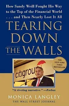 Tearing Down the Walls: How Sandy Weill Fought His Way to the Top of the Financial World...and Then Nearly Lost It All, Paperback/Monica Langley