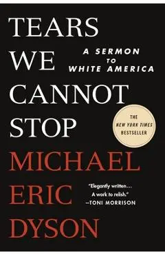 Tears We Cannot Stop: A Sermon to White America - Michael Eric Dyson