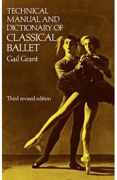 Technical Manual and Dictionary of Classical Ballet - Gail Grant