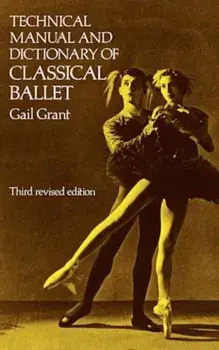 Technical Manual and Dictionary of Classical Ballet, Paperback/Gail Grant