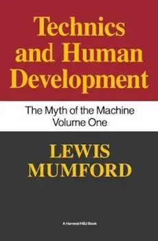 Technics and Human Development: The Myth of the Machine, Vol. I, Paperback/Lewis Mumford