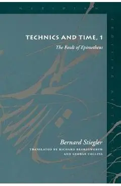 Technics and Time, 1: The Fault of Epimetheus - Bernard Stiegler
