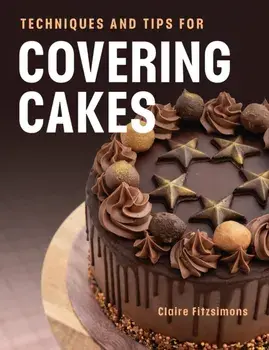 Techniques and Tips for Covering Cakes, Paperback/Claire Fitzsimons