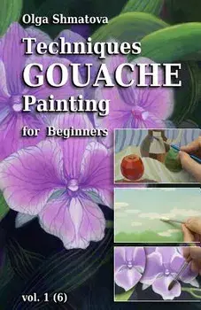 Techniques Gouache Painting for Beginners Vol.1: Secrets of Professional Artist, Paperback/Olga Shmatova