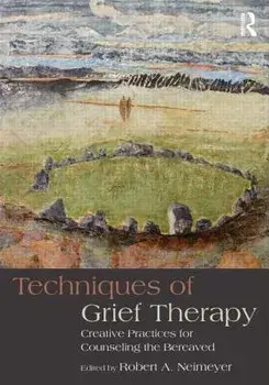 Techniques of Grief Therapy: Creative Practices for Counseling the Bereaved, Paperback/Robert A. Neimeyer