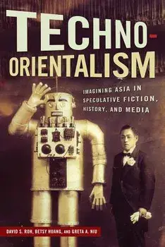 Techno-Orientalism: Imagining Asia in Speculative Fiction, History, and Media, Paperback/David S. Roh