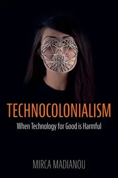 Technocolonialism. When Technology for Good is Harmful, Paperback/Mirca Madianou