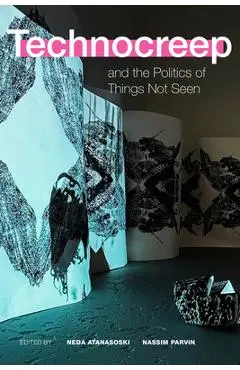 Technocreep and the Politics of Things Not Seen - Neda Atanasoski