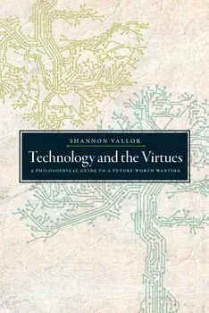Technology and the Virtues: A Philosophical Guide to a Future Worth Wanting, Paperback/Shannon Vallor