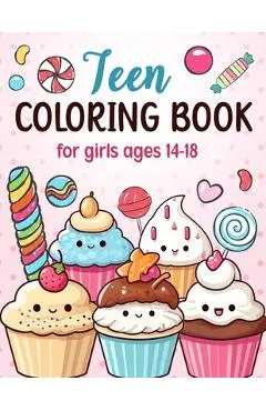 Teen Coloring Books For Girls Ages 14-18: Fun Creative Arts & Craft Teen Activity, Zendoodle, Mindfulness, Cute Cupcakes, Desserts to Color for Relaxa - Katherine Tyler