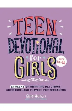 Teen Devotional for Girls: 52 Weeks of Inspiring Devotions, Scripture, and Prayers for Teenagers - Ellie Hunja