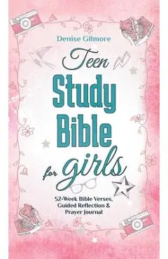 Teen Study Bible for Girls: 52-Week Bible Verses, Guided Reflection and Prayer Journal - Denise Gilmore