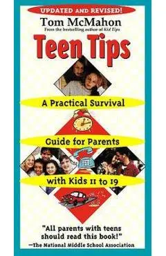 Teen Tips: A Practical Survival Guide for Parents with Kids 11 to 19 - Tom Mcmahon