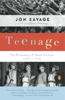 Teenage: The Prehistory of Youth Culture: 1875-1945, Paperback/Jon Savage