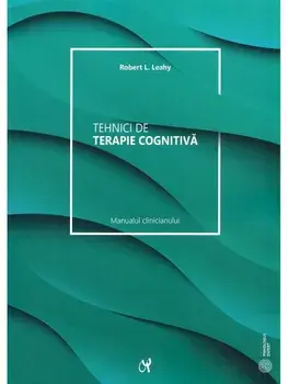 Tehnici de terapie cognitiva. Manualul clinicianului/Robert L. Leahy