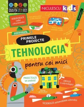 Tehnologia pentru cei mici. Primele proiecte/Alice James, Tom Mubray