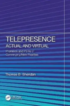 Telepresence: Actual and Virtual. Promises and Perils of Converging New Realities, Hardback/Thomas B. Sheridan
