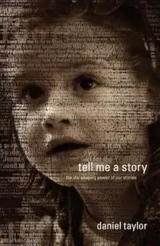 Tell Me a Story: The Life-Shaping Power of Our Stories, Paperback/Daniel Taylor
