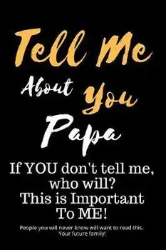Tell Me about You Papa: If You Don't Tell Me, Who Will? This Is Important to Me! People You Will Never Know Will Want to Read This. Your Futur, Paperback/T. D. Sheltraw