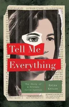 Tell Me Everything: The Story of a Private Investigation, Paperback/Erika Krouse