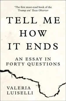 Tell Me How it Ends. An Essay in Forty Questions, Paperback/Valeria Luiselli