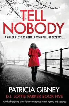 Tell Nobody: Absolutely gripping crime fiction with unputdownable mystery and suspense - Patricia Gibney