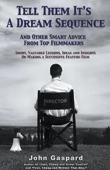 Tell Them It's A Dream Sequence (And Other Smart Advice from Top Filmmakers), Paperback/John Gaspard