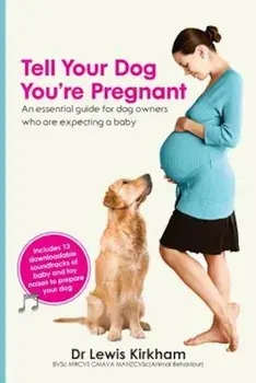 Tell Your Dog You're Pregnant: An Essential Guide for Dog Owners Who Are Expecting a Baby, Paperback/Lewis Kirkham