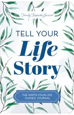 Tell Your Life Story: The Write-Your-Life Guided Journal - Jeffrey Mason
