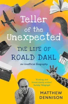 Teller of the Unexpected. The Life of Roald Dahl, An Unofficial Biography, Paperback/Matthew Dennison